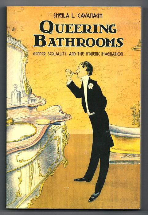 Queering Bathrooms: Gender, Sexuality, and the Hygienic Imagination by Sheila L. Cavanagh