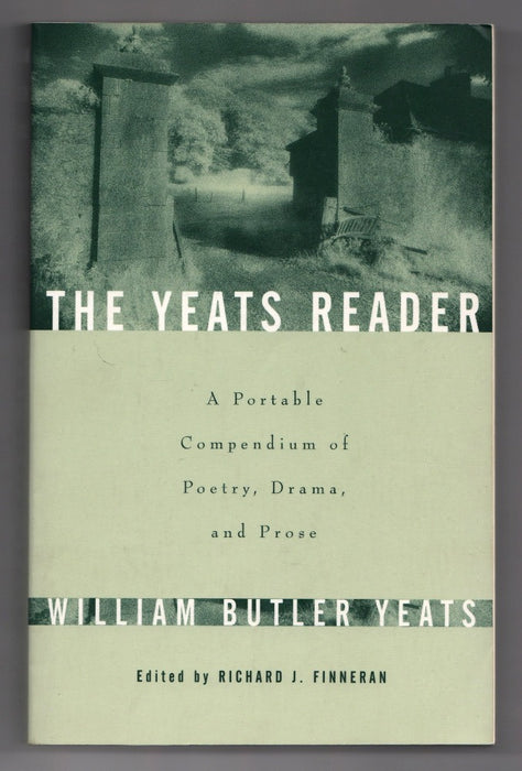 The Yeats Reader: A Portable Compendium of Poetry, Drama, and Prose edited by Richard J. Finneran