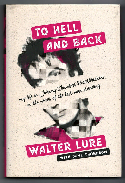 To Hell and Back: My Life in Johnny Thunders' Heartbreakers, in the Words of the Last Man Standing by Walter Lure