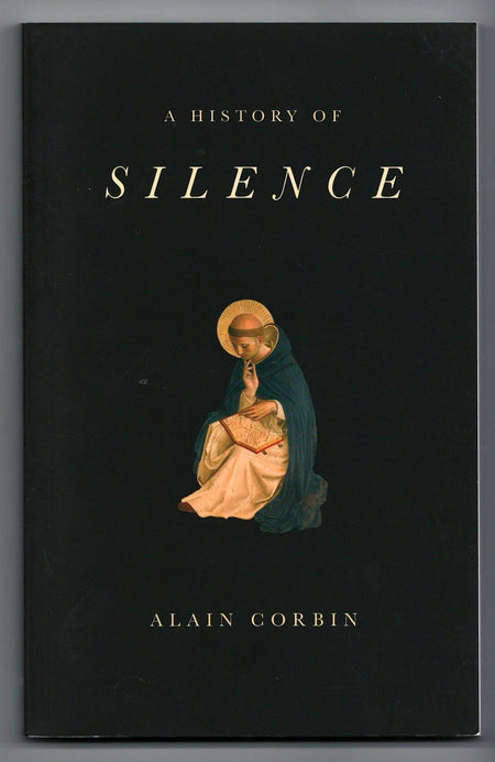 A History of Silence: From the Renaissance to the Present Day by Alain Corbin