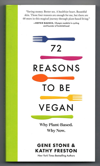 72 Reasons to Be Vegan: Why Plant-Based by Gene Stone and Kathy Freston