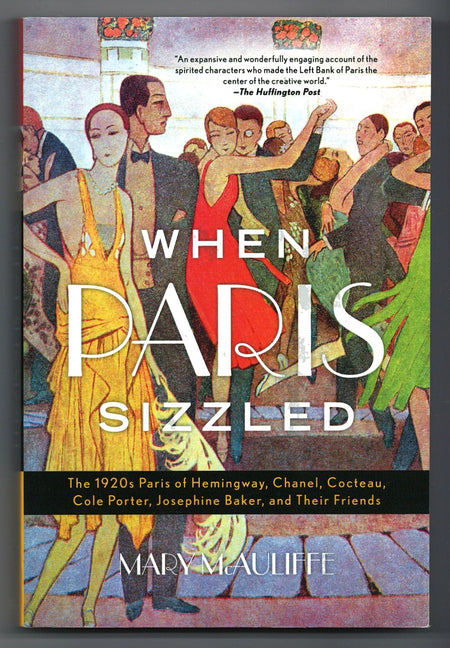 When Paris Sizzled: The 1920s Paris of Hemingway, Chanel, Cocteau, Cole Porter, Josephine Baker, and Their Friends by Mary McAuliffe