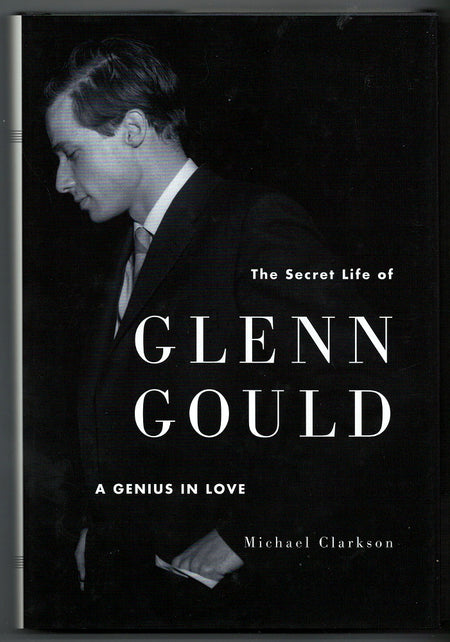 The Secret Life of Glenn Gould: A Genius in Love by Michael Clarkson