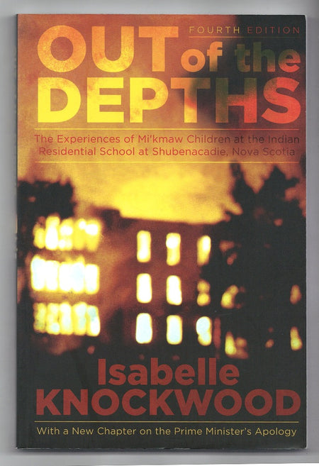 Out Of The Depths: The Experiences Of Mi'kmaw Children At The Indian Residential School At Shubenacadie, Nova Scotia by Isabelle Knockwood