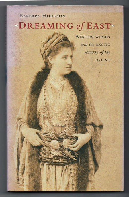 Dreaming of East: Western Women and the Exotic Allure of the Orient by Barbara Hodgson