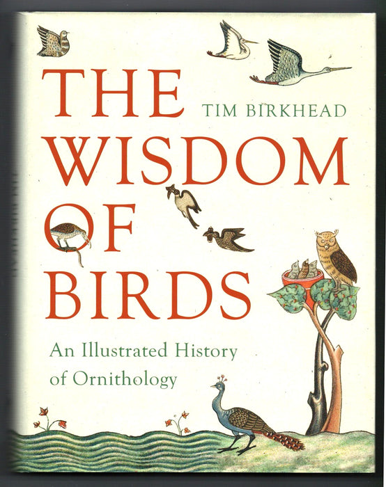 The Wisdom of Birds: An Illustrated History of Ornithology by Tim Birkhead