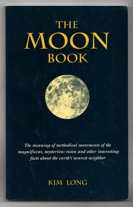 Moon Book: The Meaning of Methodical Movements of the Magnificent Mysterious Moon and Other Interesting Facts About Earth's Nearest Neighbor by Kim Long