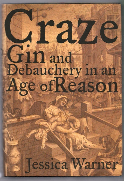 Craze: Gin and Debauchery in an Age of Reason by Jessica Warner