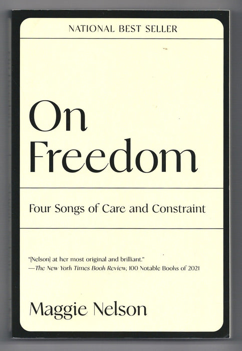 On Freedom: Four Songs of Care and Constraint by Maggie Nelson