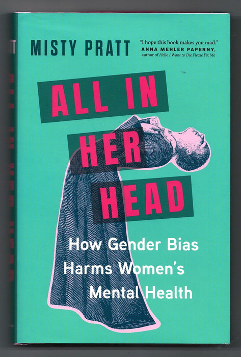 All In Her Head: How Gender Bias Harms Women's Mental Health by Misty Pratt