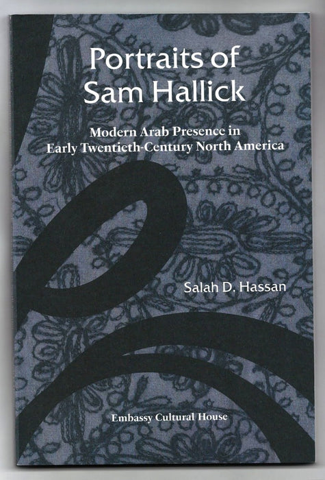 Portraits of Sam Hallick: Modern Arab Presence in Early Twentieth-Century North America by Salah D. Hassan