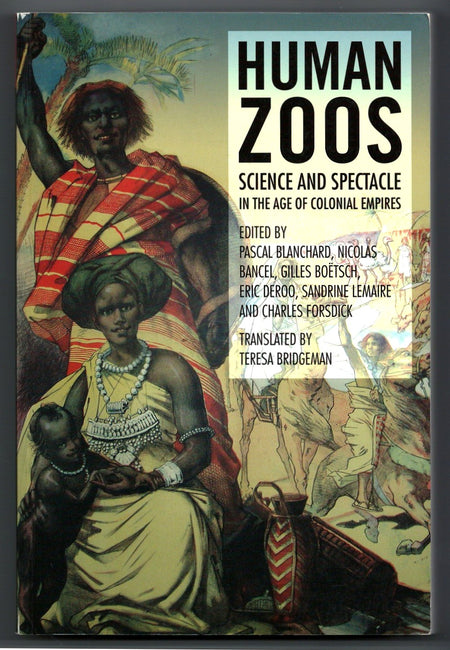 Human Zoos: Science and Spectacle in the Age of Colonial Empires edited by Pascal Blanchard, Nicolas Bancel, Eric Deroo, and Sandrine Lemaire