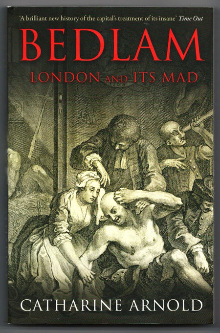 Bedlam: London and Its Mad by Catharine Arnold