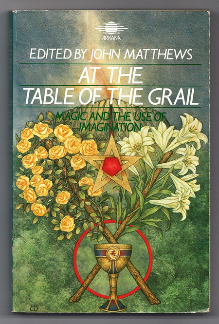 At the Table of the Grail: Magic and the Use of Imagination edited by John Matthews