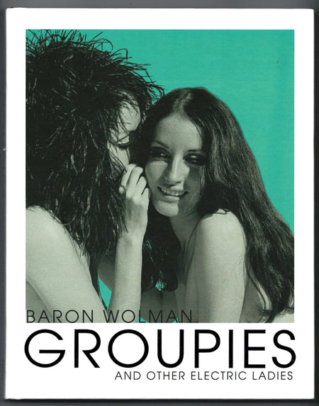 Groupies and Other Electric Ladies: The Original 1969 Rolling Stone Photographs by Baron Wolman