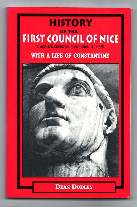 History of the First Council of Nice: A World's Christian Convention A.D. 325 With a Life of Constantine by Dean Dudley