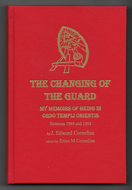 The Changing of the Guard: My Memoirs of Being in Ordo Templi Orientis Between 1989 And 1993 by J. Edward Cornelius