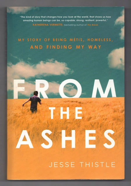 From The Ashes: My Story of Being Métis, Homeless, and Finding My Way by Jesse Thistle