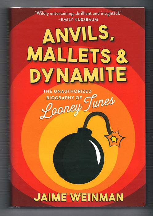 Anvils, Mallets & Dynamite: The Unauthorized Biography of Looney Tunes by Jaime Weinman