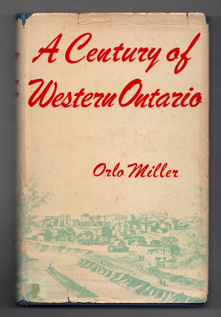 A Century of Western Ontario: the Story of London, "The Free Press," and Western Ontario, 1849-1949 by Orlo Miller