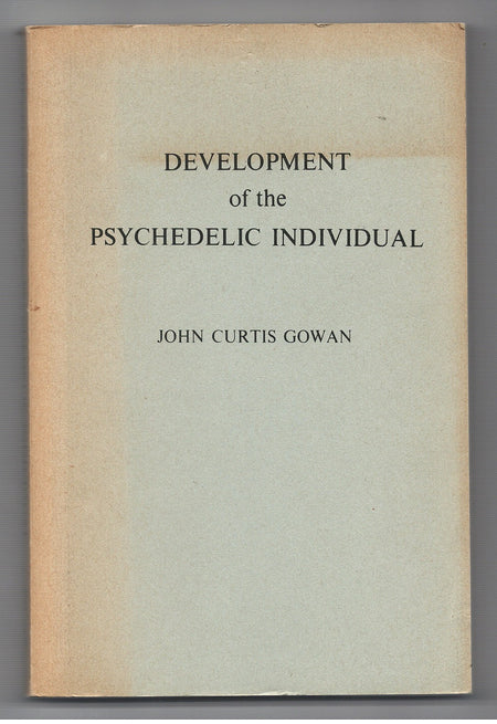 Development of the Psychedelic Individual: a Psychological Analysis of the Psychedelic State and its Attendant Psychic Powers by John Curtis Gowan