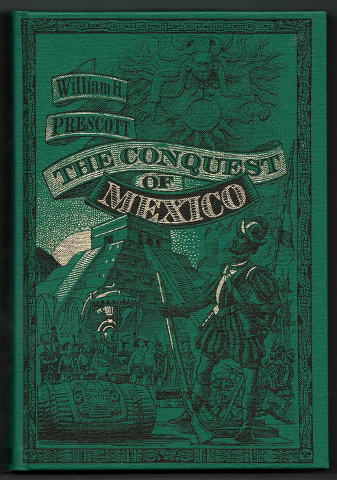 History of the Conquest of Mexico with a Prelimary View of the Ancient Mexican Civilization and the Life of the Conqueror Hernando Cortés by William H. Prescott