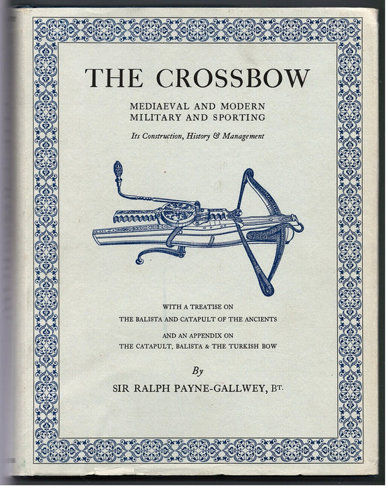 The Crossbow: Mediaeval and Modern, Military and Sporting by Sir Ralph Payne-Gallwey