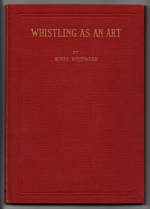 Whistling as an Art: a Method for the Development of Tone, Technic and Style by Agnes Woodward