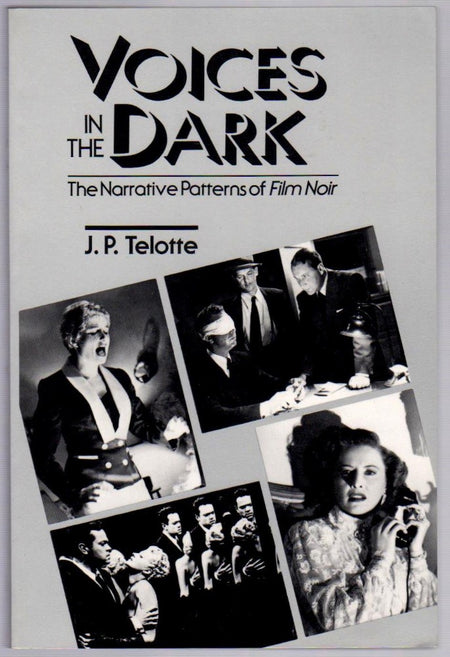 Voices in the Dark: The Narrative Patterns of Film Noir by J. P. Telotte