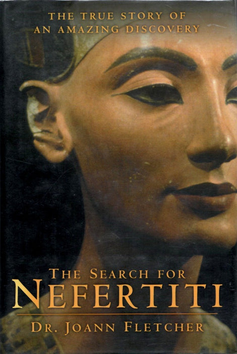 The Search for Nefertiti: The True Story of an Amazing Discovery by Joann Fletcher