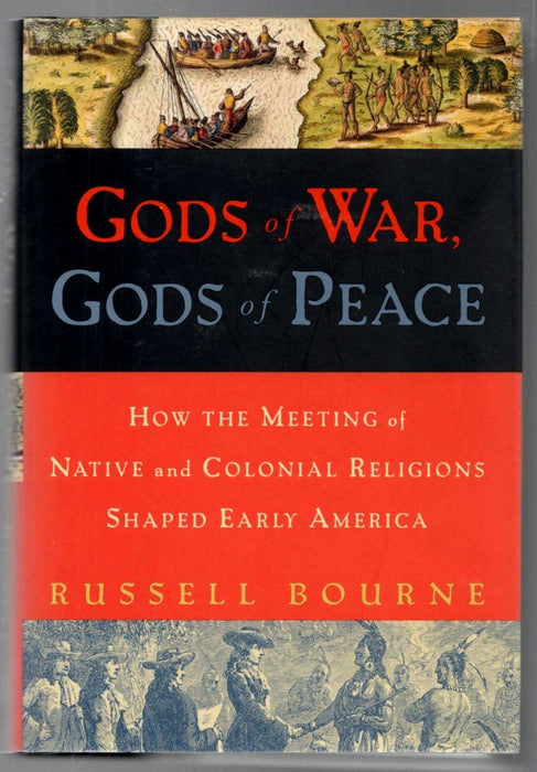 Gods of War, Gods of Peace: How the Meeting of Native and Colonial Religions Shaped Early America by Russell Bourne