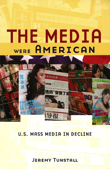 Media Were American: U.S. Mass Media in Decline by Jeremy Tunstall