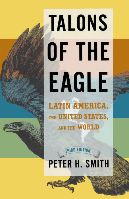 Talons of the Eagle: Latin America, the United States, and the World by Peter H. Smith