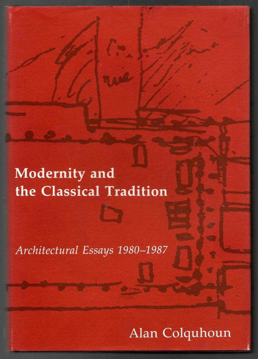 Modernity and the Classical Tradition: Architectural Essays, 1980-1987 by Alan Colquhoun