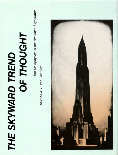 The Skyward Trend of Thought: the Metaphysics of the American Skyscraper by Thomas A. P. van Leeuwen