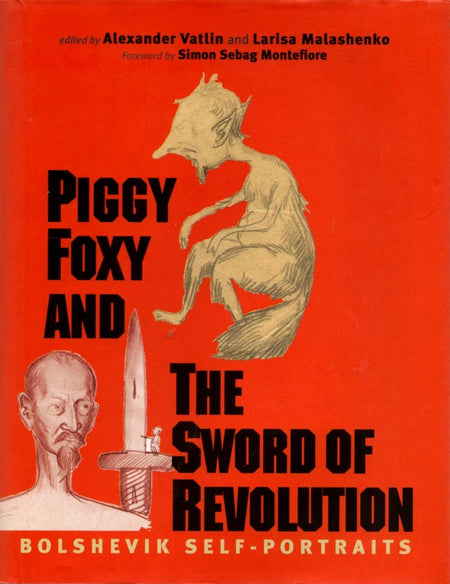 Piggy Foxy and the Sword of Revolution: Bolshevik Self-Portraits edited by Alexander Vatlin and Larisa Malashenko
