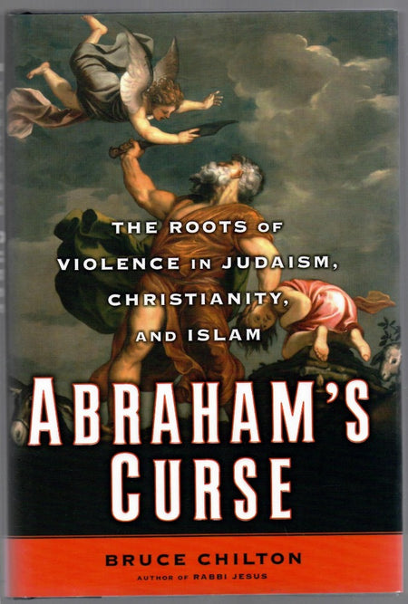 Abraham's Curse: The Roots of Violence in Judaism, Christianity, and Islam by Bruce Chilton