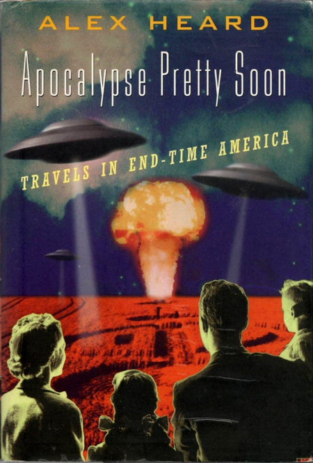 Apocalypse Pretty Soon: Travels in End-Time America by Alex Heard