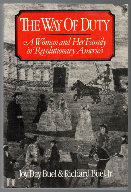 The Way of Duty: A Woman and Her Family in Revolutionary America by Joy Day Buel and Richard Buel Jr.