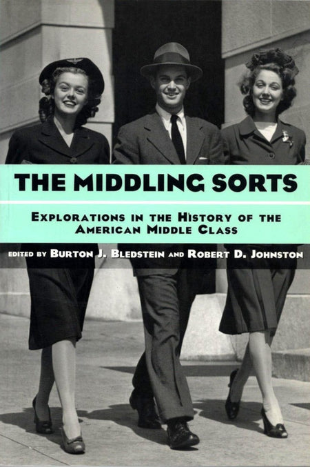 The Middling Sorts: Explorations in the History of the American Middle Class edited by Burton J. Bledstein and Robert D. Johnston