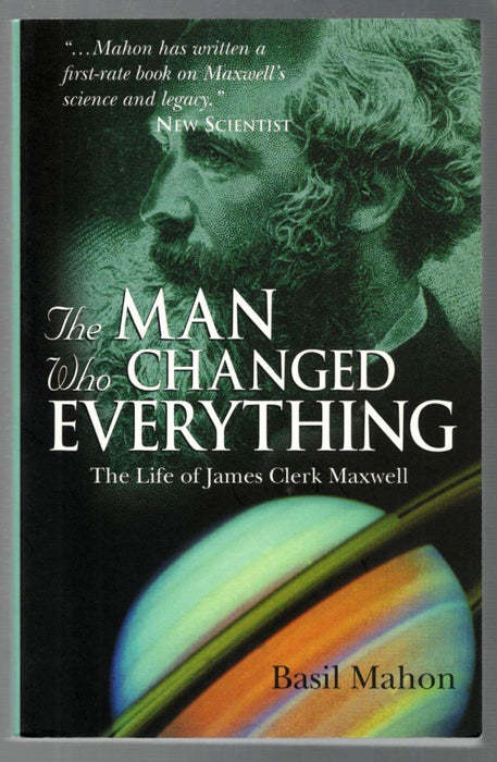 The Man Who Changed Everything: The Life of James Clerk Maxwell by Basil Mahon