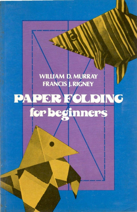 Paper Folding for Beginners by William D. Murray and Francis J. Rigney