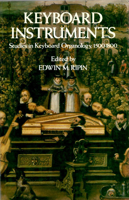 Keyboard Instruments: Studies in Keyboard Organology, 1500-1899 by Edwin M. Ripin