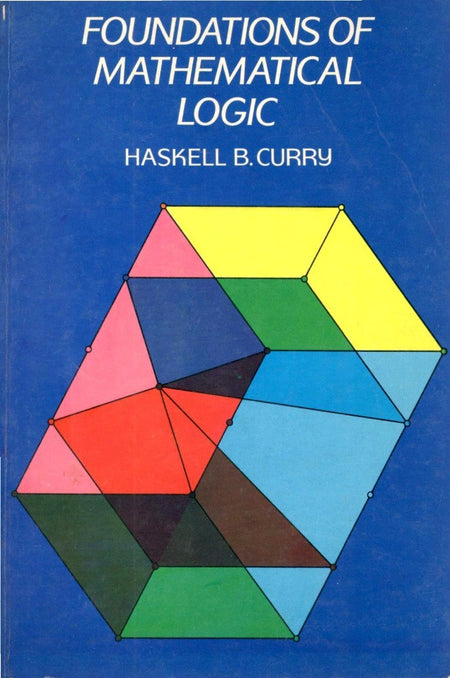 Foundations of Mathematical Logic by Haskell B. Curry