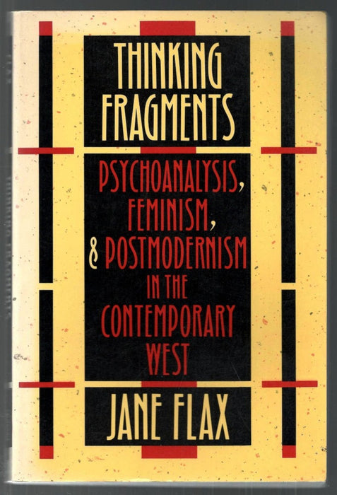 Thinking Fragments: Psychoanalysis, Feminism, and Postmodernism in the Contemporary West by Jane Flax