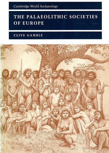 The Palaeolithic Societies of Europe by Clive Gamble