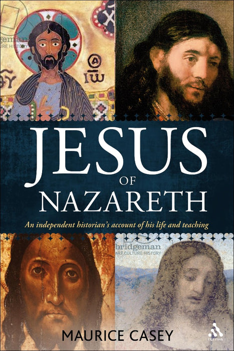 Jesus of Nazareth: An Independent Historian's Account of his Life and Teaching by Maurice Casey