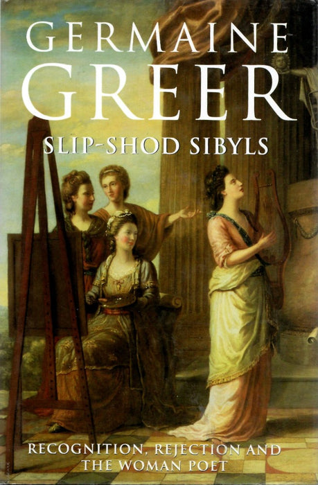 Slip-Shod Sibyls: Recognition, Rejection And The Woman Poet by Germaine Greer