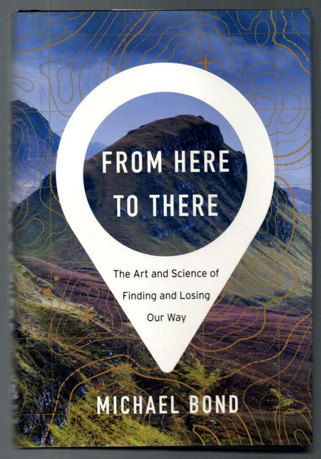 From Here to There: The Art and Science of Finding and Losing Our Way by Michael Shaw Bond