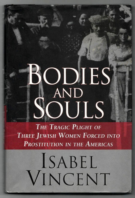 Bodies and Souls: The Tragic Plight of Three Jewish Women Forced into Prostitution in the Americas by Isabel Vincent